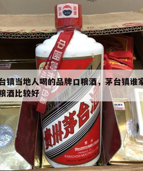 茅台镇当地人喝的品牌口粮酒，茅台镇谁家的纯粮酒比较好
