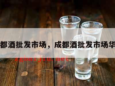 成都酒批发市场，成都酒批发市场华丰