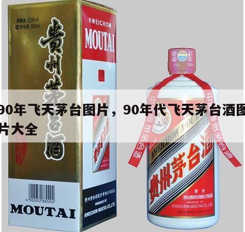 90年飞天茅台图片，90年代飞天茅台酒图片大全