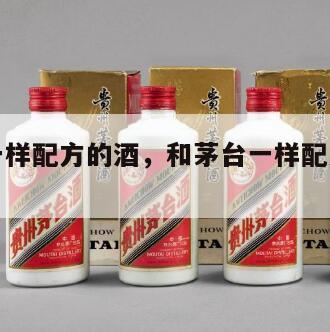 和茅台一样配方的酒，和茅台一样配方的酒叫什么