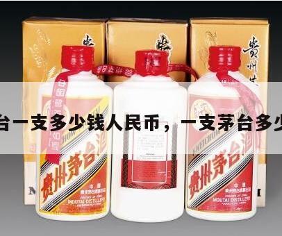 茅台一支多少钱人民币，一支茅台多少两