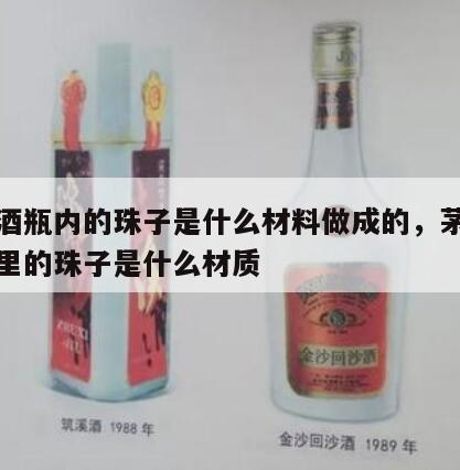 茅台酒瓶内的珠子是什么材料做成的，茅台酒瓶子里的珠子是什么材质