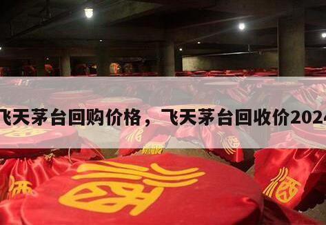 飞天茅台回购价格，飞天茅台回收价2024
