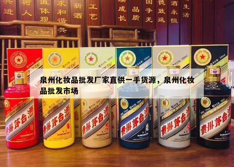 泉州化妆品批发厂家直供一手货源，泉州化妆品批发市场
