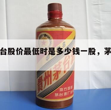贵州茅台股价最低时是多少钱一股，茅台股价最低价
