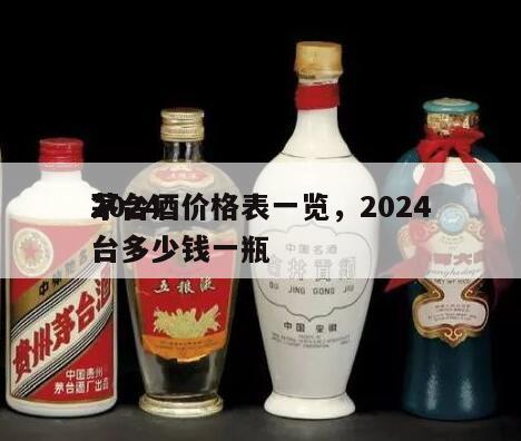 2024
茅台酒价格表一览，2024
茅台多少钱一瓶