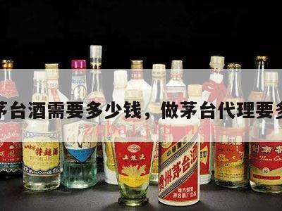 代理茅台酒需要多少钱，做茅台代理要多少钱
