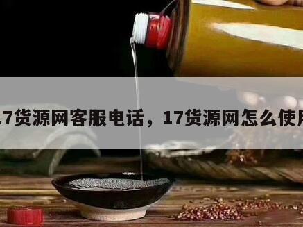 17货源网客服电话，17货源网怎么使用