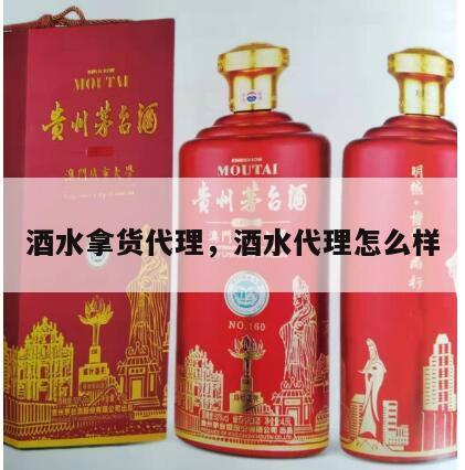 酒水拿货代理，酒水代理怎么样