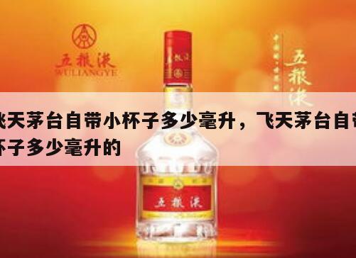 飞天茅台自带小杯子多少毫升，飞天茅台自带杯子多少毫升的
