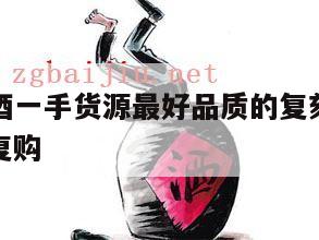 复刻茅台酒一手货源最好品质的复刻酒有哪些呢，茅台复购