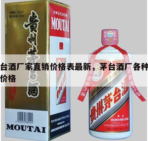 茅台酒厂家直销价格表最新，茅台酒厂各种酒的价格