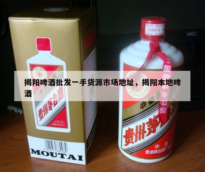 揭阳啤酒批发一手货源市场地址，揭阳本地啤酒