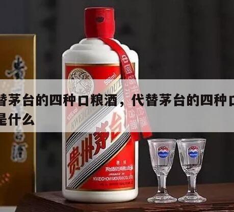 代替茅台的四种口粮酒，代替茅台的四种口粮酒是什么
