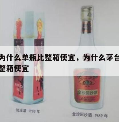 茅台为什么单瓶比整箱便宜，为什么茅台酒单瓶比整箱便宜