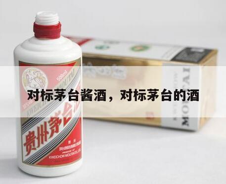 对标茅台酱酒，对标茅台的酒