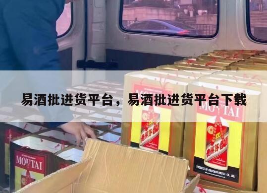 易酒批进货平台，易酒批进货平台下载