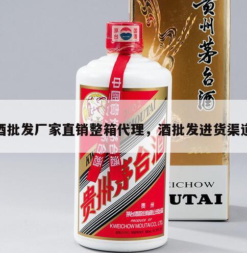 酒批发厂家直销整箱代理，酒批发进货渠道