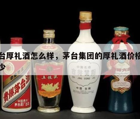 茅台厚礼酒怎么样，茅台集团的厚礼酒价格是多少