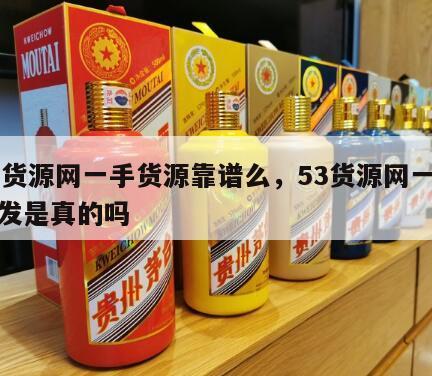 53货源网一手货源靠谱么，53货源网一件代发是真的吗