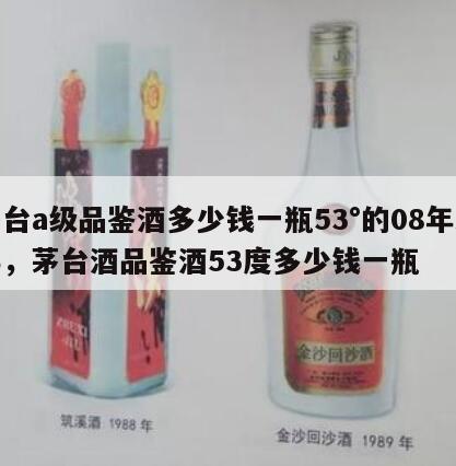 茅台a级品鉴酒多少钱一瓶53°的08年封存，茅台酒品鉴酒53度多少钱一瓶