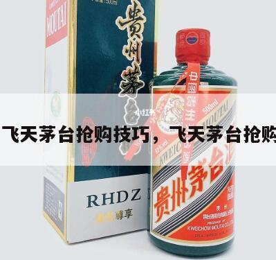 53度飞天茅台抢购技巧，飞天茅台抢购教程