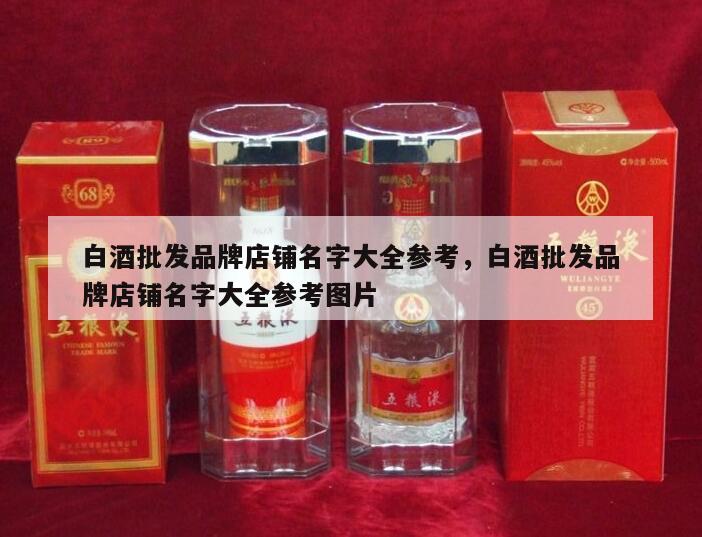 白酒批发品牌店铺名字大全参考，白酒批发品牌店铺名字大全参考图片
