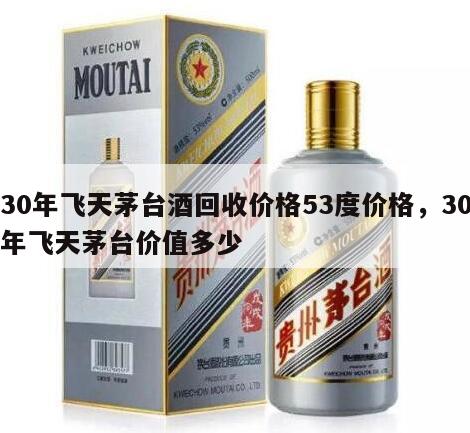 30年飞天茅台酒回收价格53度价格，30年飞天茅台价值多少