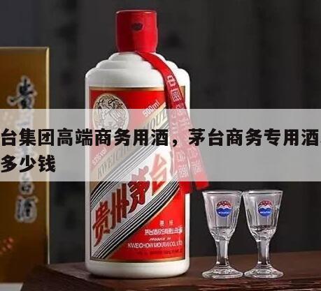 茅台集团高端商务用酒，茅台商务专用酒53度多少钱