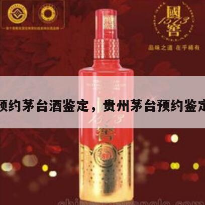 预约茅台酒鉴定，贵州茅台预约鉴定