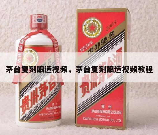 茅台复刻酿造视频，茅台复刻酿造视频教程