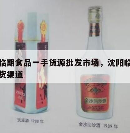 沈阳临期食品一手货源批发市场，沈阳临期食品进货渠道