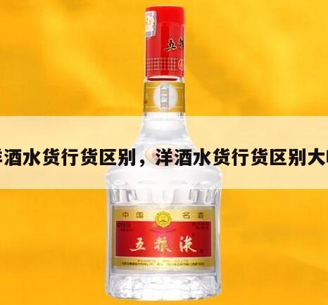 洋酒水货行货区别，洋酒水货行货区别大吗