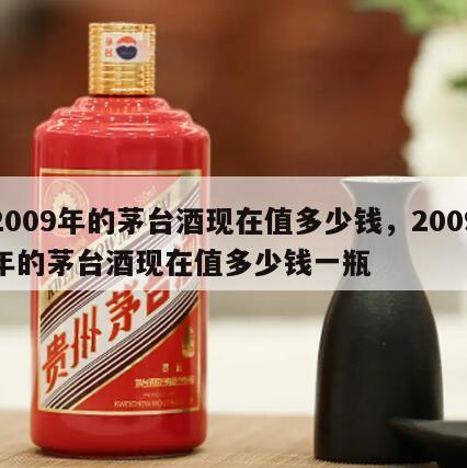 2009年的茅台酒现在值多少钱，2009年的茅台酒现在值多少钱一瓶