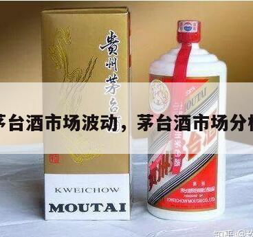 茅台酒市场波动，茅台酒市场分析