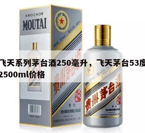 飞天系列茅台酒250毫升，飞天茅台53度2500ml价格