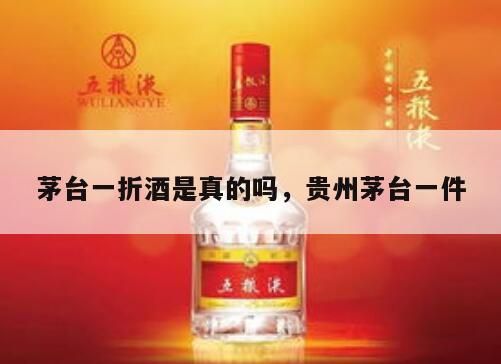 茅台一折酒是真的吗，贵州茅台一件