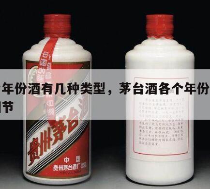 茅台年份酒有几种类型，茅台酒各个年份的特征细节