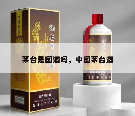 茅台是国酒吗，中国茅台酒