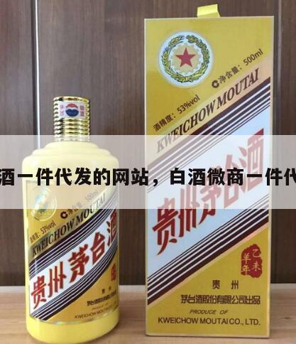 白酒一件代发的网站，白酒微商一件代发