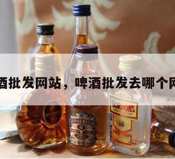啤酒批发网站，啤酒批发去哪个网站