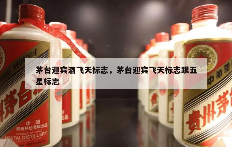 茅台迎宾酒飞天标志，茅台迎宾飞天标志跟五星标志
