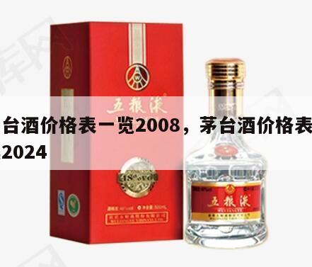 茅台酒价格表一览2008，茅台酒价格表一览2024
年