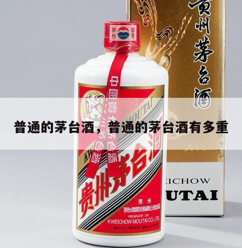 普通的茅台酒，普通的茅台酒有多重