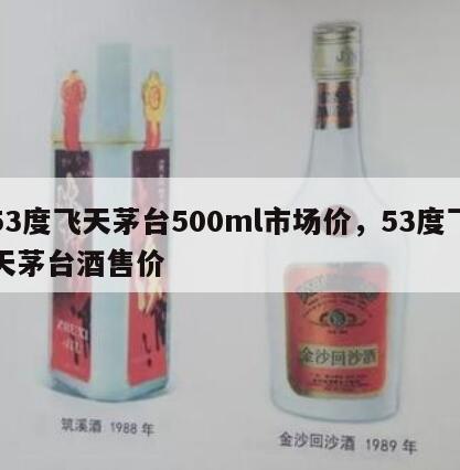 53度飞天茅台500ml市场价，53度飞天茅台酒售价