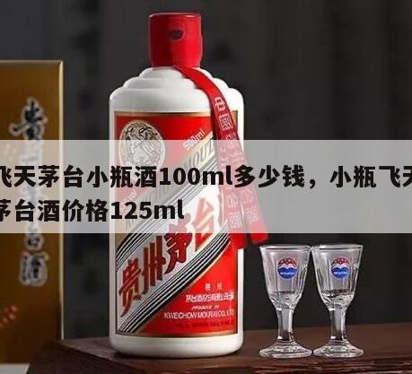 飞天茅台小瓶酒100ml多少钱，小瓶飞天茅台酒价格125ml