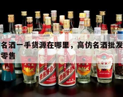 高仿名酒一手货源在哪里，高仿名酒批发货到付款零售