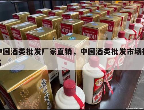 中国酒类批发厂家直销，中国酒类批发市场排名