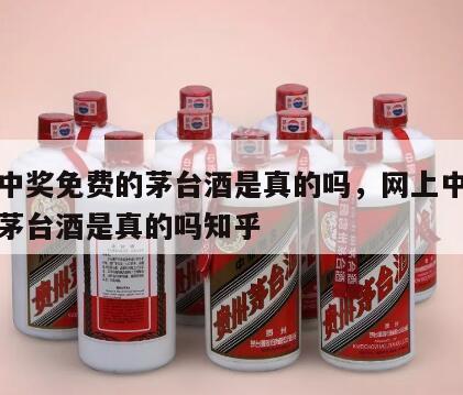 网上中奖免费的茅台酒是真的吗，网上中奖免费的茅台酒是真的吗知乎