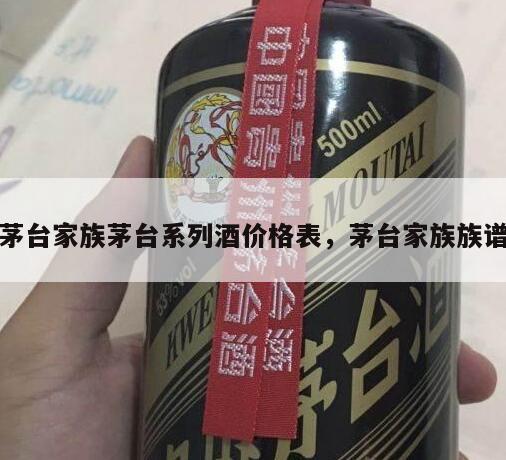 茅台家族茅台系列酒价格表，茅台家族族谱